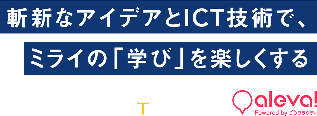 斬新なアイデアとICT技術で、ミライの「学び」を楽しくする